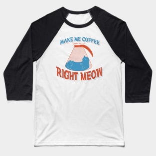 Make Me Coffee Right Meow Baseball T-Shirt